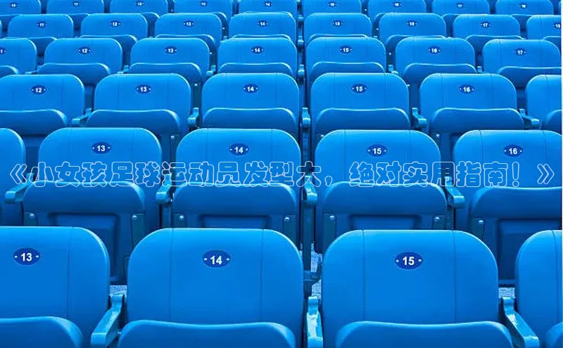 333体育平台app百度搜索资源平台《小女孩足球运动员发型大，绝对实用指南！》