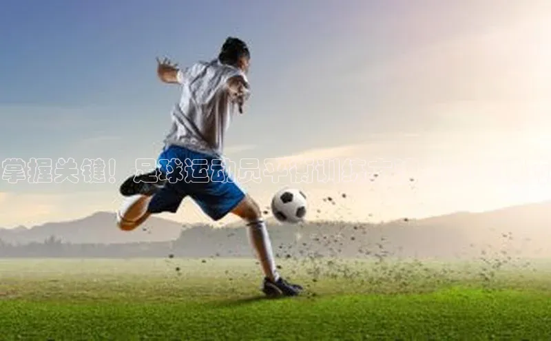 333体育app官方最新版本功能介绍百度取证掌握关键！足球运动员平衡训练方法及突破技巧