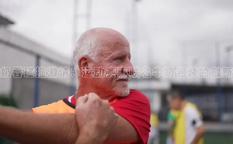 333体育官网app京东奶香碰撞激情：运动赛事联名牛奶包装的创新