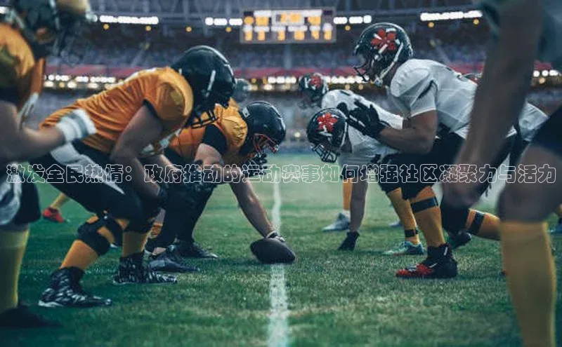 333体育官网app下载文心一言激发全民热情：政府推动的运动赛事如何增强社区凝聚力与活力
