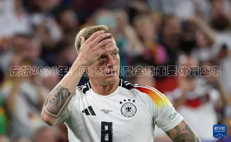 庆祝2024年：回顾和展望全球重要体育盛事