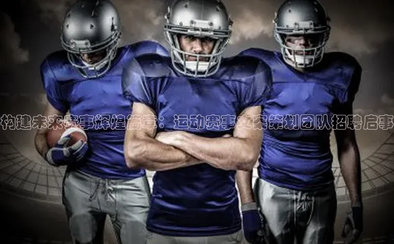 构建未来赛事辉煌篇章：运动赛事文案策划团队招聘启事