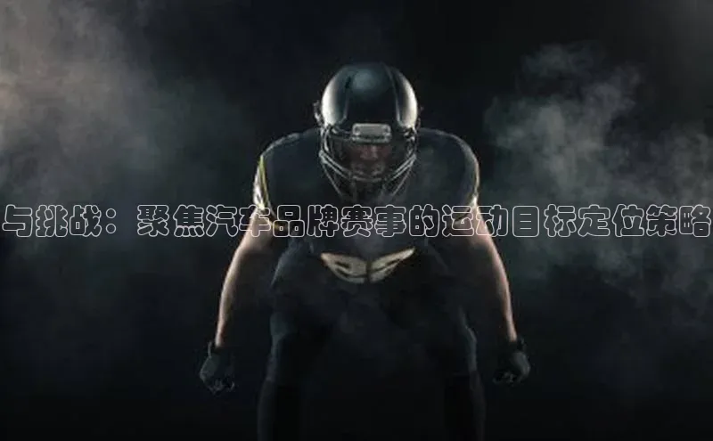 与挑战：聚焦汽车品牌赛事的运动目标定位策略