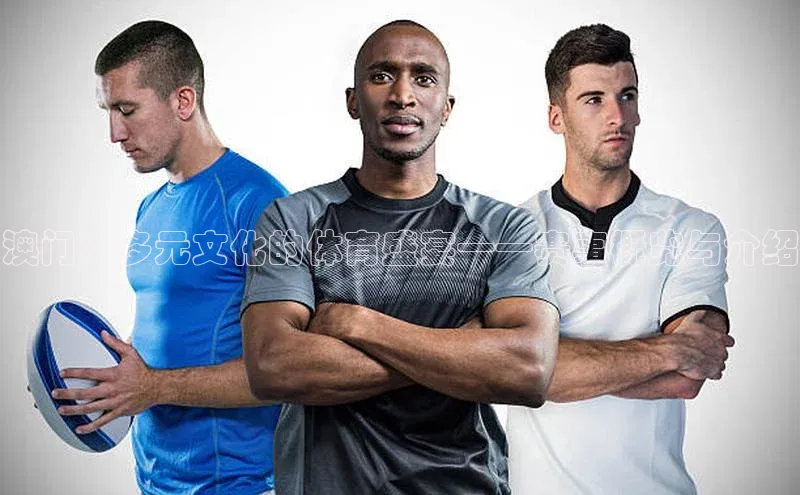 澳门：多元文化的体育盛宴——赛事概览与介绍