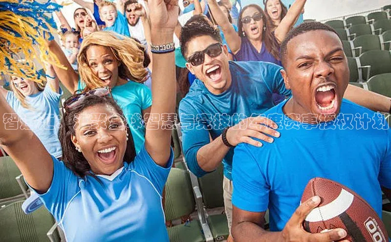 智运汇：汇聚全球智慧与竞技的年度赛事授权计划