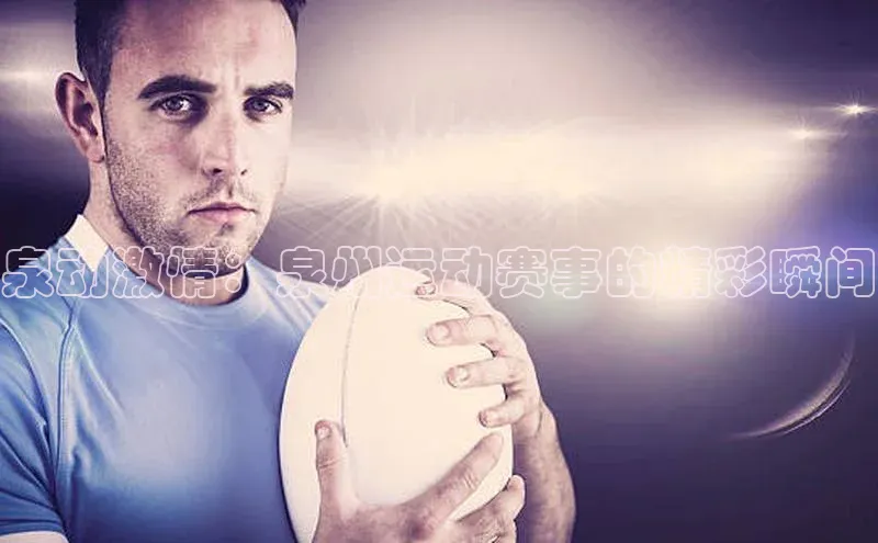 泉动激情：泉州运动赛事的精彩瞬间