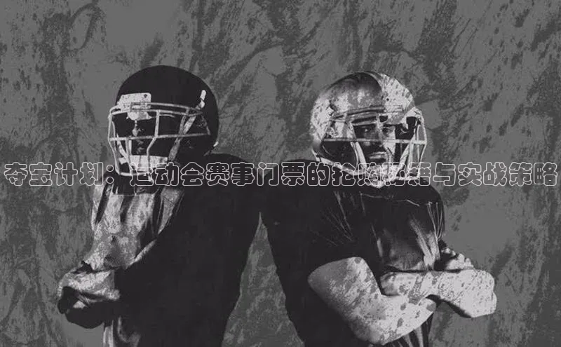 夺宝计划：运动会赛事门票的抢购秘籍与实战策略