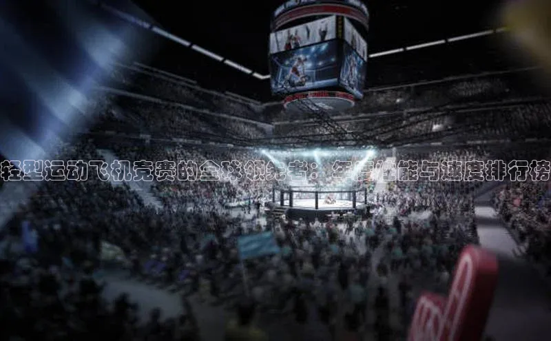 轻型运动飞机竞赛的全球领先者：年度性能与速度排行榜