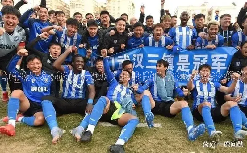 红牛极限运动生死竞速：一场超越自我极限的终极挑战