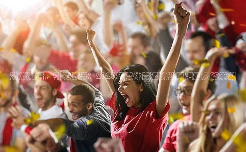 激发激情，引领潮流：2023年度体育运动赛事活动方案策划