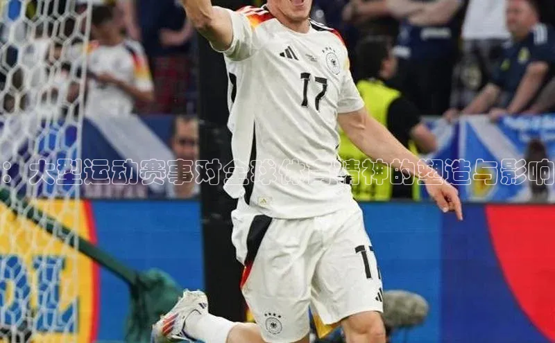 ：大型运动赛事对全球体育精神的塑造与影响