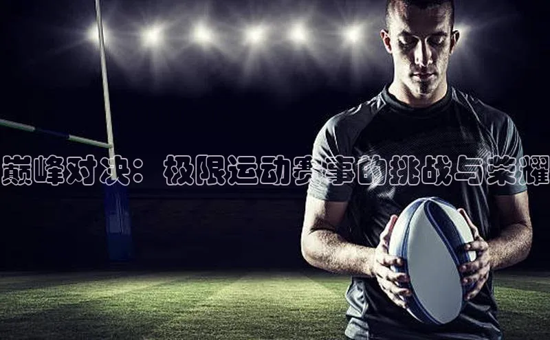 巅峰对决：极限运动赛事的挑战与荣耀