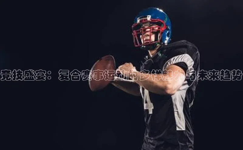 竞技盛宴：复合赛事运动的多样魅力与未来趋势